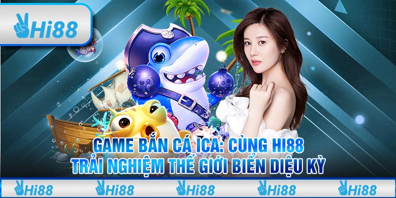 Game bắn cá ICa: Cùng Hi88 Trải Nghiệm Thế Giới Biển Diệu Kỳ