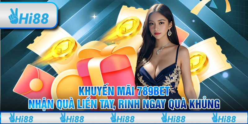 Khuyến Mãi 789bet - Nhận Quà Liền Tay, Rinh Ngay Quà Khủng