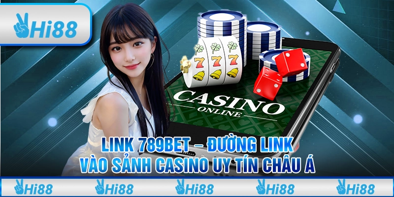 Link 789BET - Đường Link Vào Sảnh Casino Uy Tín Châu Á