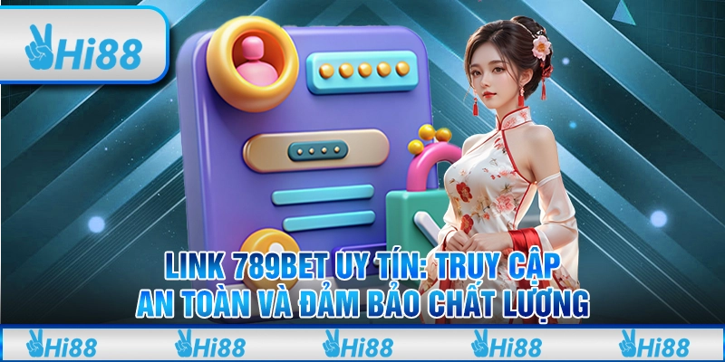 Link 789BET Uy Tín: Truy Cập An Toàn và Đảm Bảo Chất Lượng