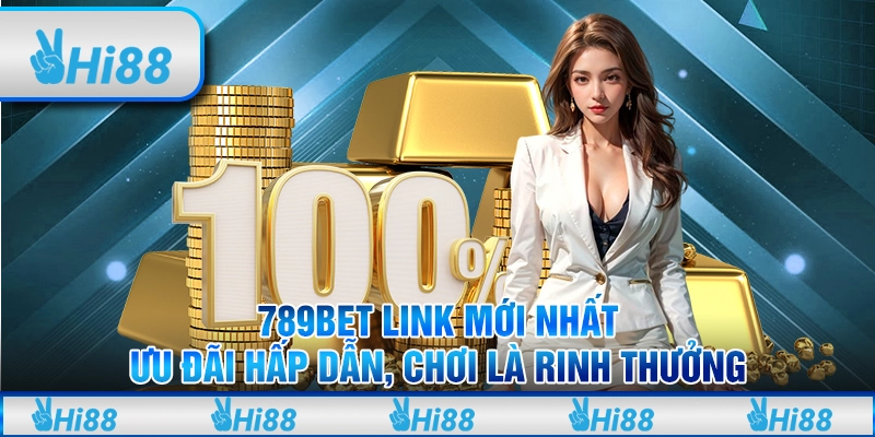 789bet Link Mới Nhất - Ưu Đãi Hấp Dẫn, Chơi Là Rinh Thưởng