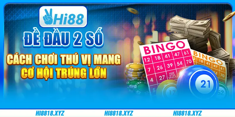 Đề đầu 2 số - Cách chơi thú vị mang cơ hội trúng lớn