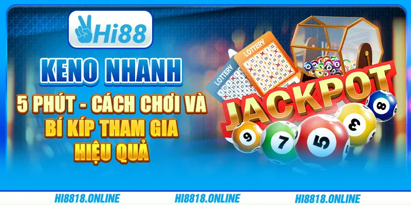 Keno nhanh 5 phút - Cách chơi và bí kíp tham gia hiệu quả
