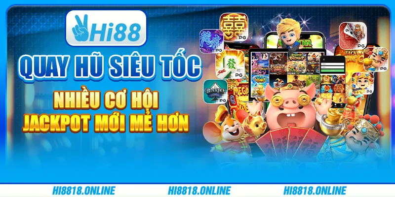 Quay hũ siêu tốc - Nhiều cơ hội Jackpot mới mẻ hơn