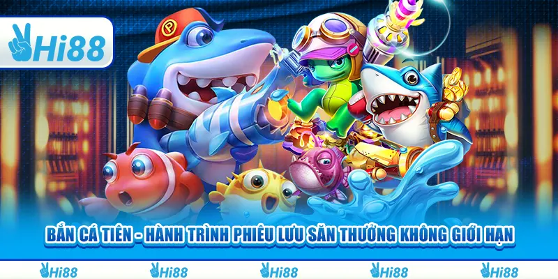 Bắn cá Tiên - Hành trình phiêu lưu săn thưởng không giới hạn