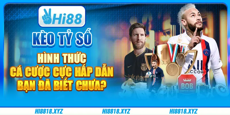 Kèo tỷ số - Hình thức cá cược cực hấp dẫn, bạn đã biết chưa? 