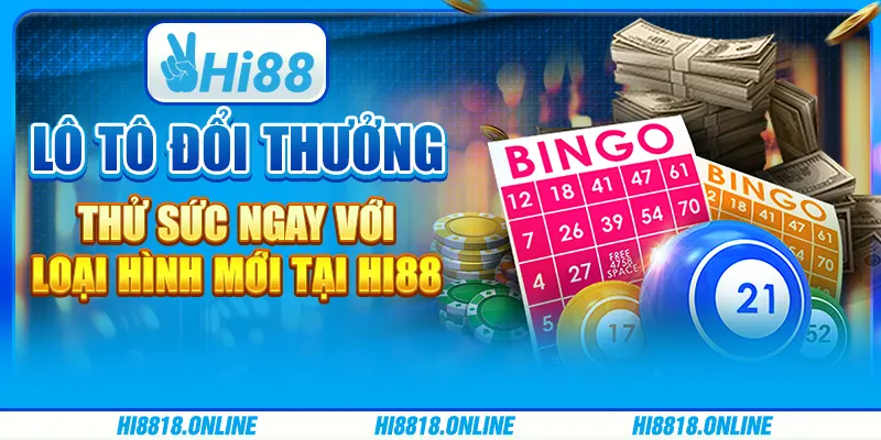 Lô tô đổi thưởng - Thử sức ngay với loại hình mới tại Hi88