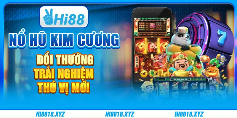 Nổ hũ kim cương đổi thưởng - Trải nghiệm thú vị mới tại Hi88 