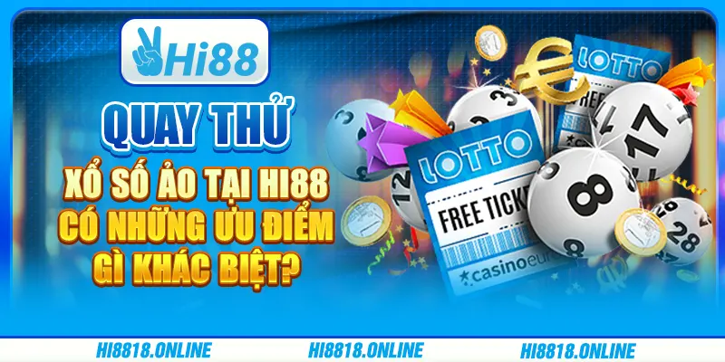 Quay thử xổ số ảo tại Hi88 có những ưu điểm gì khác biệt?