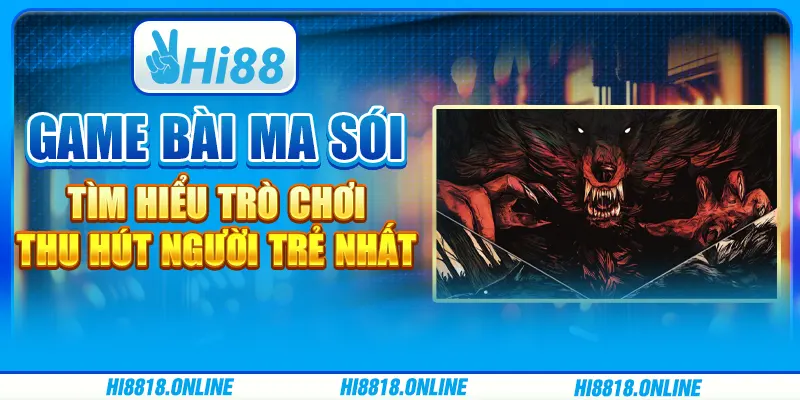 Game bài Ma sói - Tìm hiểu trò chơi thu hút người trẻ nhất