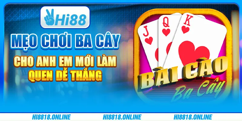 Mẹo chơi Ba Cây cho anh em mới làm quen dễ thắng