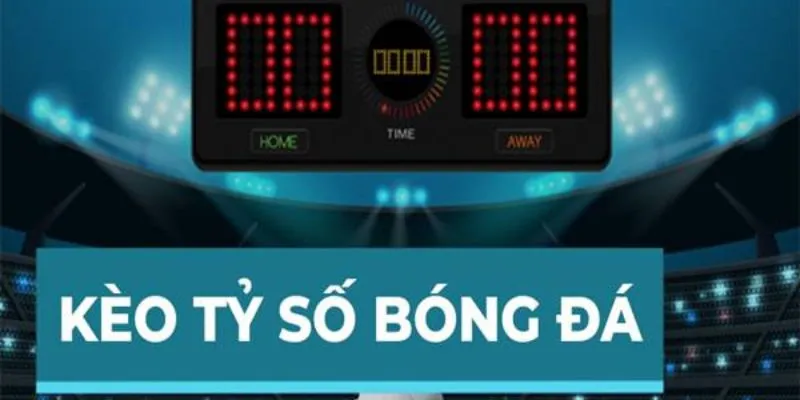 Kèo tỷ số luôn được các cược thủ yêu thích