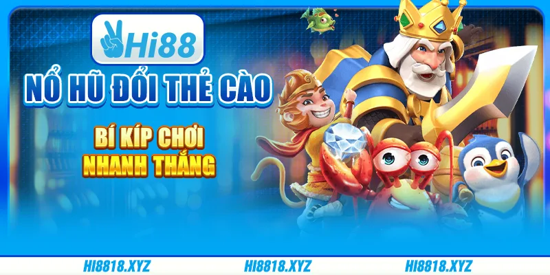 Nổ hũ đổi thẻ cào - Bí kíp chơi nhanh thắng