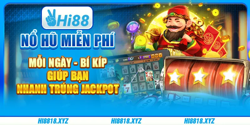 Nổ hũ miễn phí mỗi ngày - Bí kíp giúp bạn nhanh trúng Jackpot