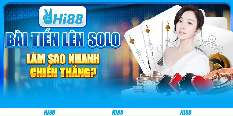 Bài Tiến Lên Solo - Làm sao nhanh chiến thắng?
