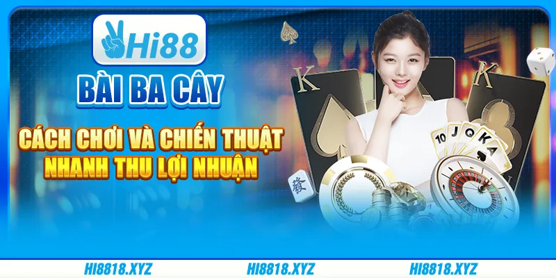 Bài Ba Cây - Cách chơi và chiến thuật nhanh thu lợi nhuận