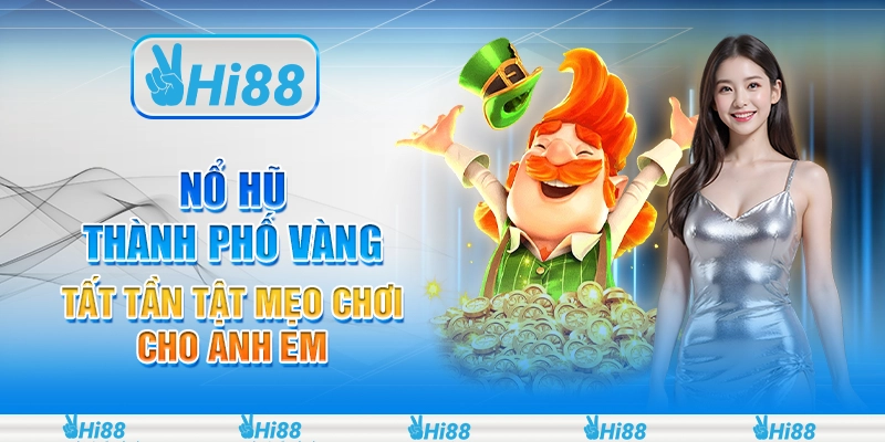 Nổ hũ Thành phố Vàng - Tất tần tật mẹo chơi cho anh em