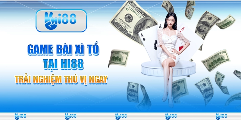 Game Bài Xì Tố Tại Hi88 Trải Nghiệm Thú Vị Ngay Cùng Nhà Cái